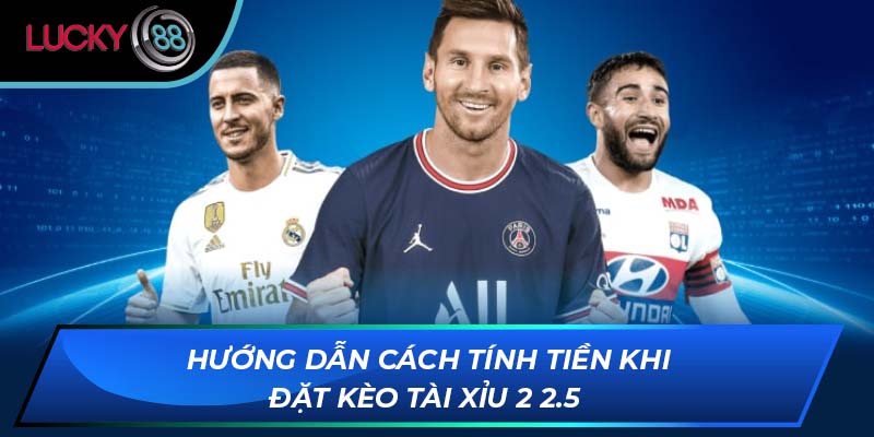Hướng dẫn cách tính tiền khi đặt kèo tài xỉu 2 2.5 Hướng dẫn cách tính tiền khi đặt kèo tài xỉu 2 2.5