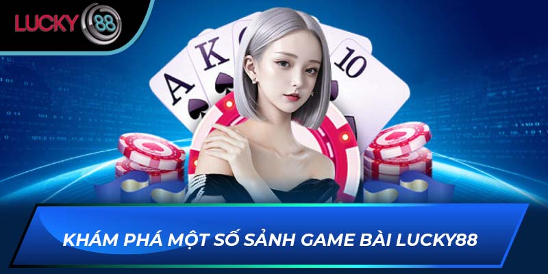 Khám phá một số sảnh game bài Lucky88 Khám phá một số sảnh game bài Lucky88