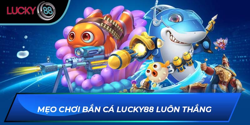 Mẹo chơi bắn cá LUCKY88 luôn thắng Mẹo chơi bắn cá LUCKY88 luôn thắng