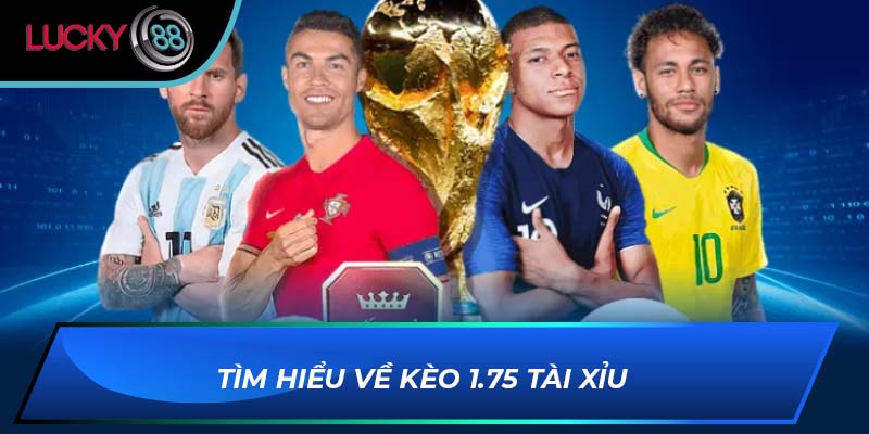 Tìm hiểu về kèo 1.75 tài xỉu